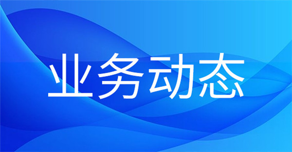 1704330885957771.jpg 業(yè)務(wù)動態(tài).jpg